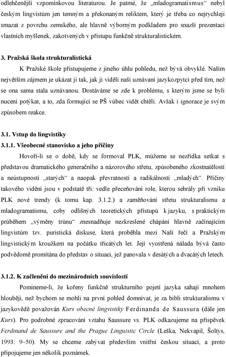 vlastních myšlenek, zakotvených v přístupu funkčně strukturalistickém. 3. Pražská škola strukturalistická K Pražské škole přistupujeme z jiného úhlu pohledu, než bývá obvyklé.