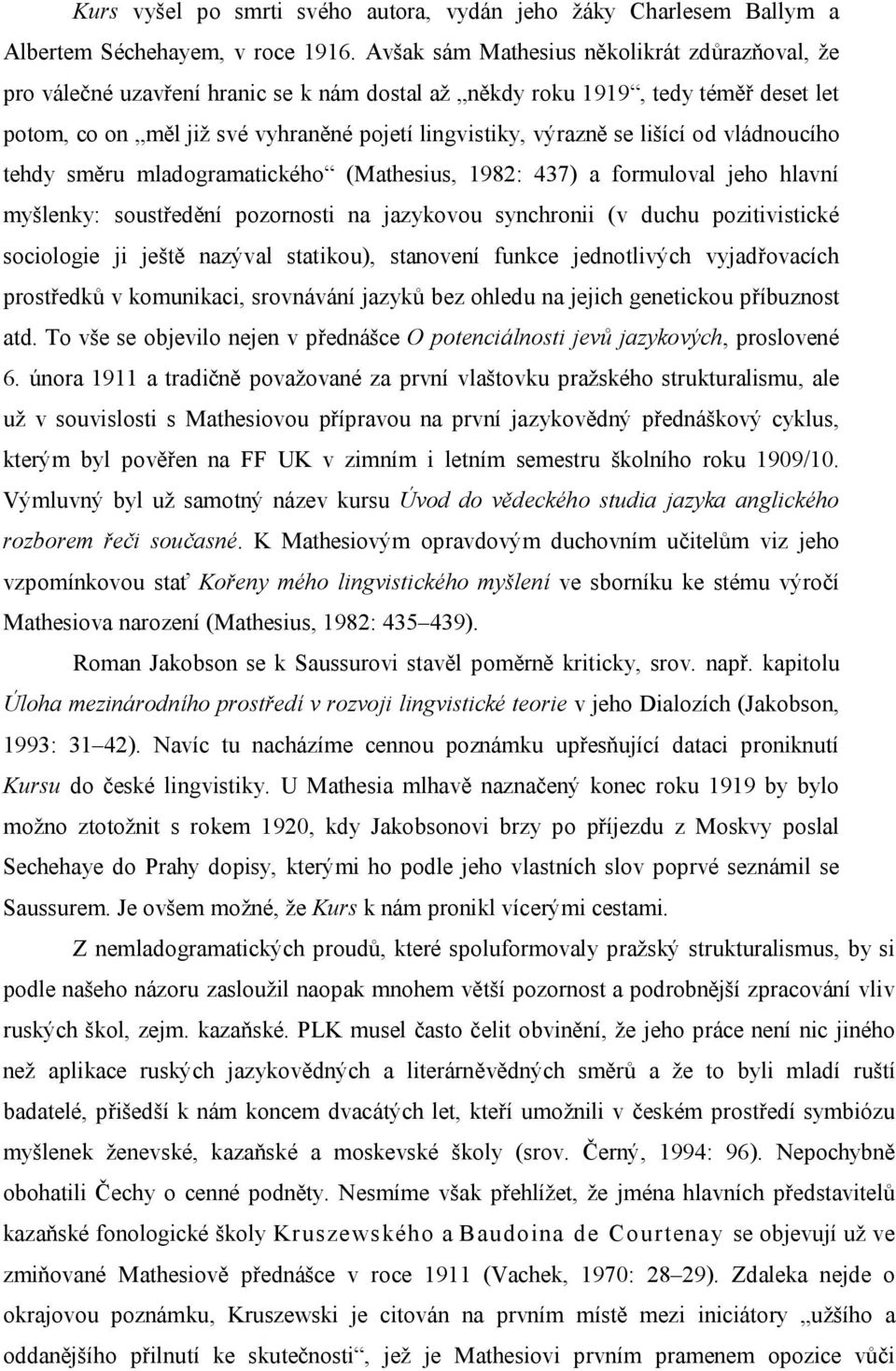 lišící od vládnoucího tehdy směru mladogramatického (Mathesius, 1982: 437) a formuloval jeho hlavní myšlenky: soustředění pozornosti na jazykovou synchronii (v duchu pozitivistické sociologie ji