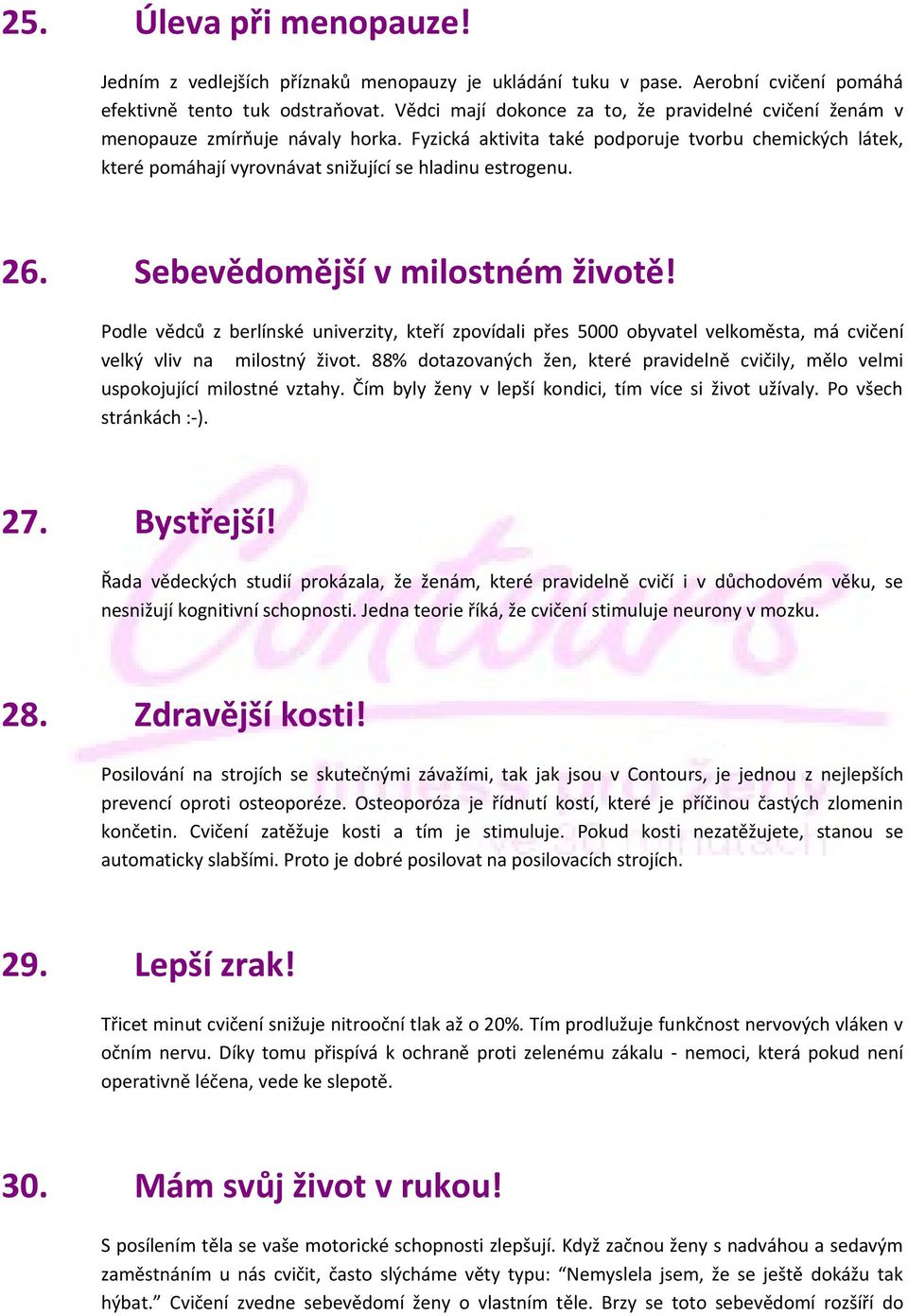 Fyzická aktivita také podporuje tvorbu chemických látek, které pomáhají vyrovnávat snižující se hladinu estrogenu. 26. Sebevědomější v milostném životě!