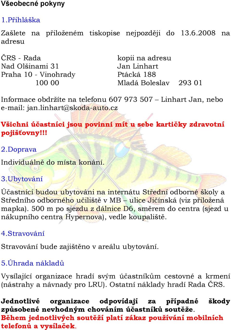 jan.linhart@skoda-auto.cz Všichni účastníci jsou povinni mít u sebe kartičky zdravotní pojišťovny!!! 2.Doprava Individuálně do místa konání. 3.