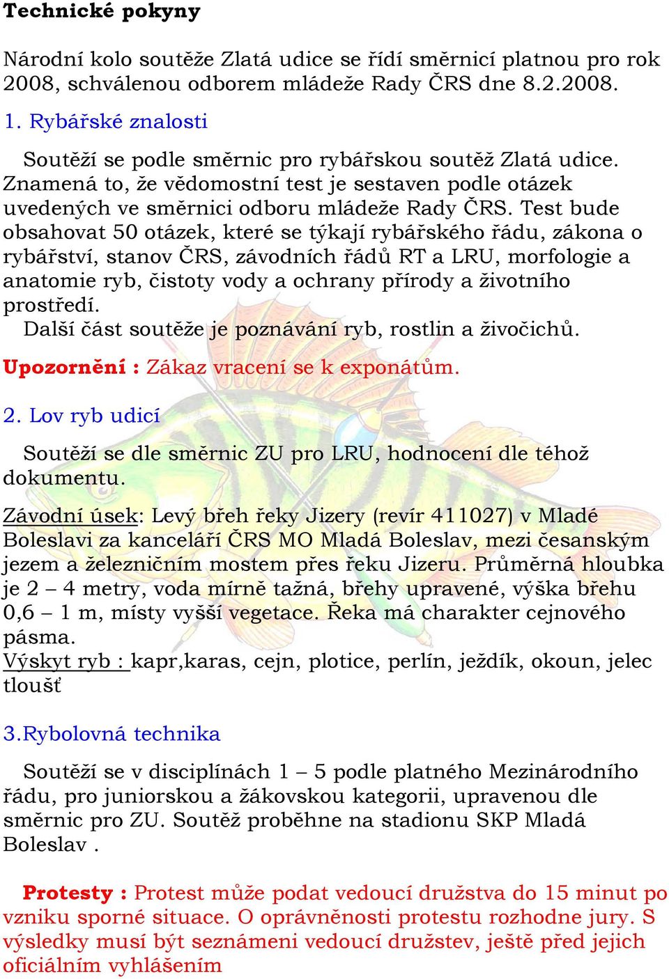 Test bude obsahovat 50 otázek, které se týkají rybářského řádu, zákona o rybářství, stanov ČRS, závodních řádů RT a LRU, morfologie a anatomie ryb, čistoty vody a ochrany přírody a životního