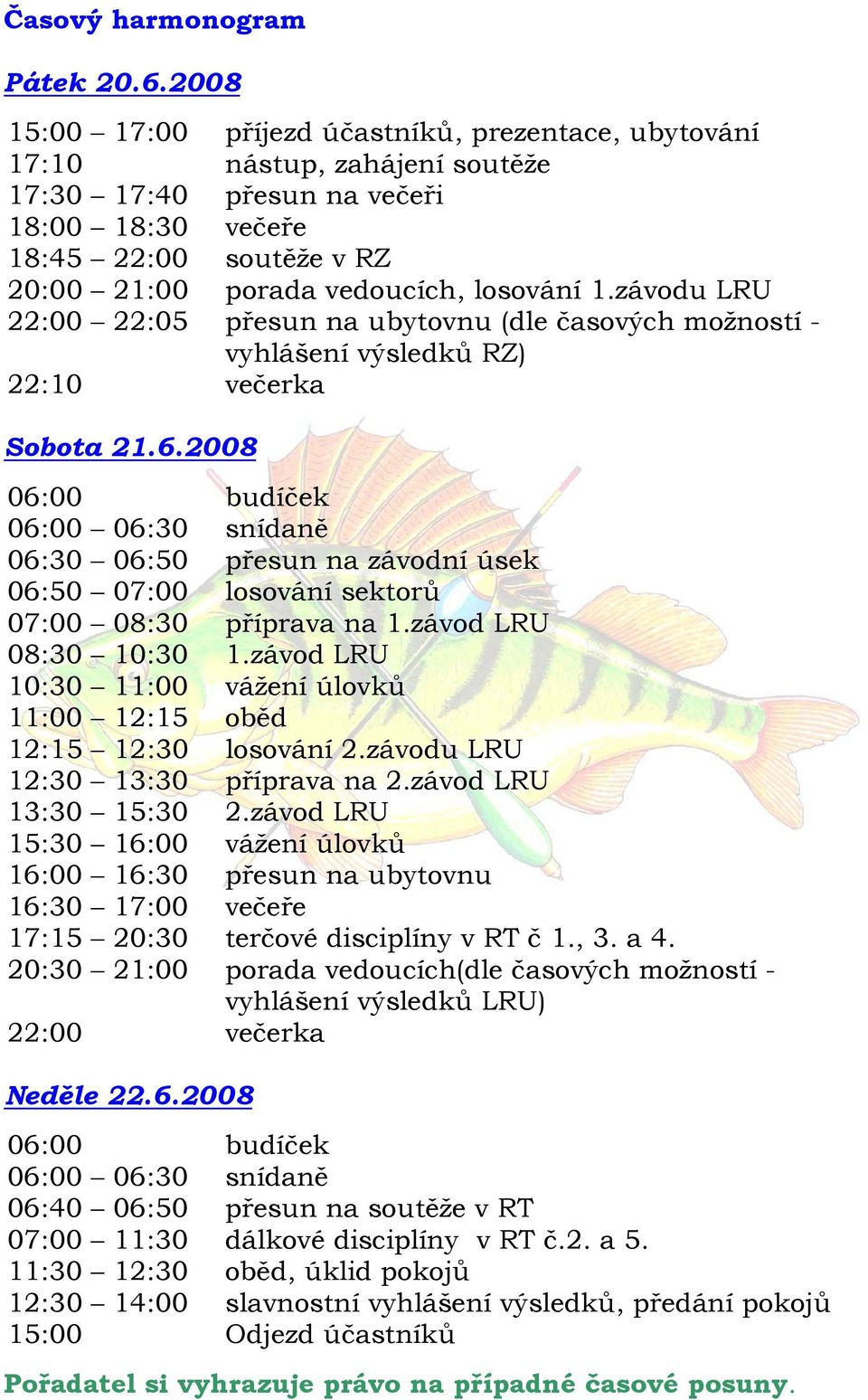 losování 1.závodu LRU 22:00 22:05 přesun na ubytovnu (dle časových možností - vyhlášení výsledků RZ) 22:10 večerka Sobota 21.6.