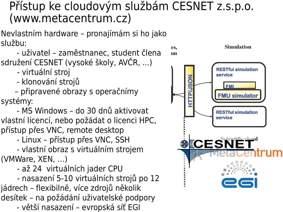 ..) - virtuální stroj - klonování strojů připravené obrazy s operačnímy systémy: - MS Windows do 30 dnů aktivovat vlastní licencí, nebo požádat o licenci HPC,