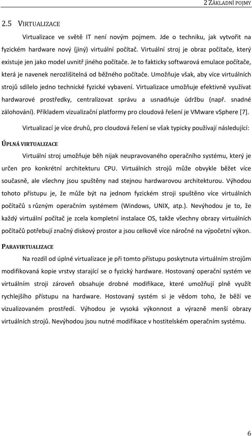 Umožňuje však, aby více virtuálních strojů sdílelo jedno technické fyzické vybavení. Virtualizace umožňuje efektivně využívat hardwarové prostředky, centralizovat správu a usnadňuje údržbu (např.