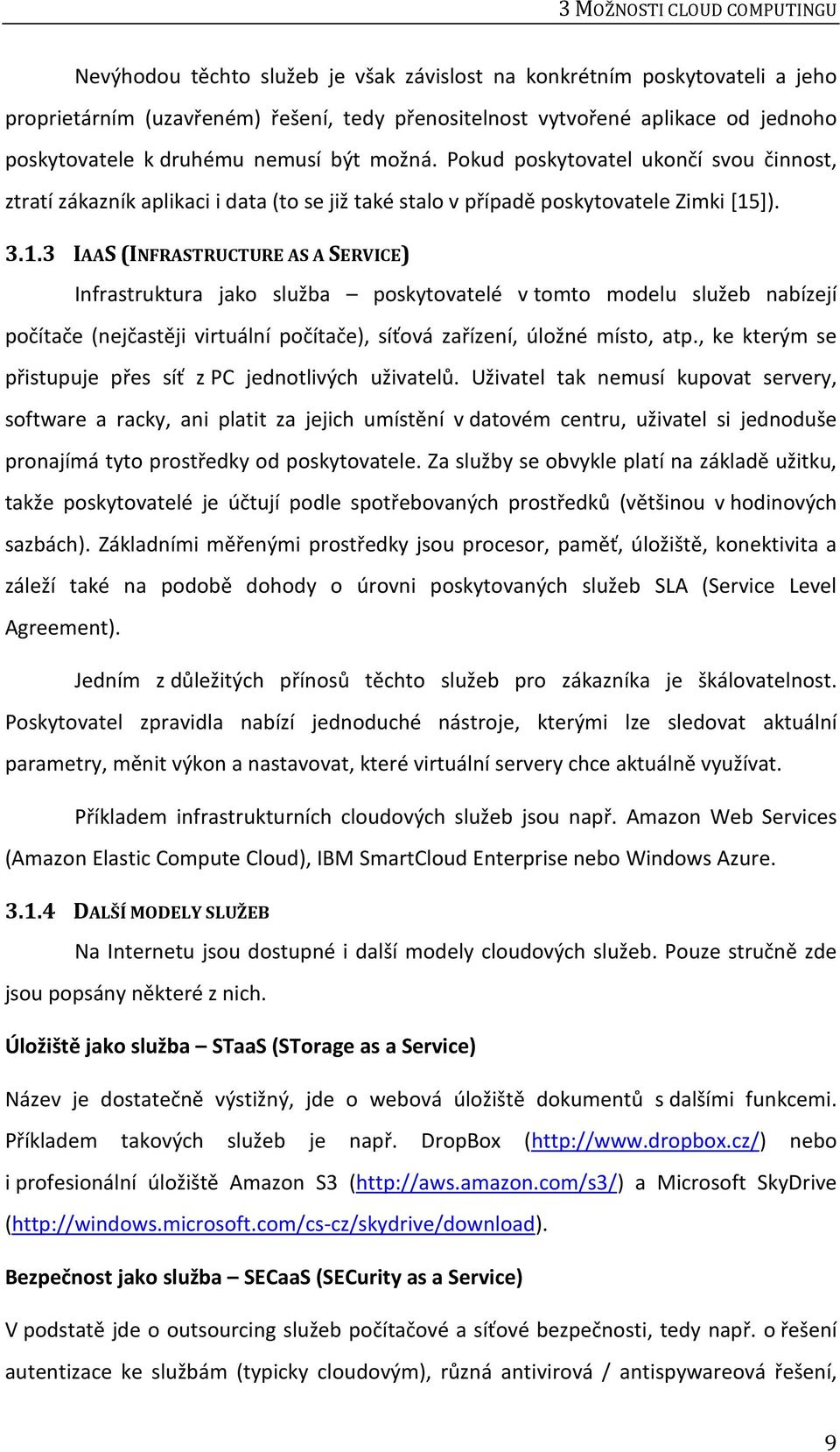 ]). 3.1.3 IAAS (INFRASTRUCTURE AS A SERVICE) Infrastruktura jako služba poskytovatelé v tomto modelu služeb nabízejí počítače (nejčastěji virtuální počítače), síťová zařízení, úložné místo, atp.