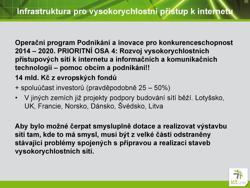 Kč z evropských fondů + spoluúčast investorů (pravděpodobně 25 50%) V jiných zemích již projekty podpory budování sítí běží.