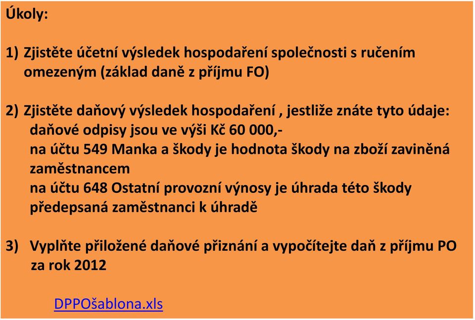 škody je hodnota škody na zboží zaviněná zaměstnancem na účtu 648 Ostatní provozní výnosy je úhrada této škody