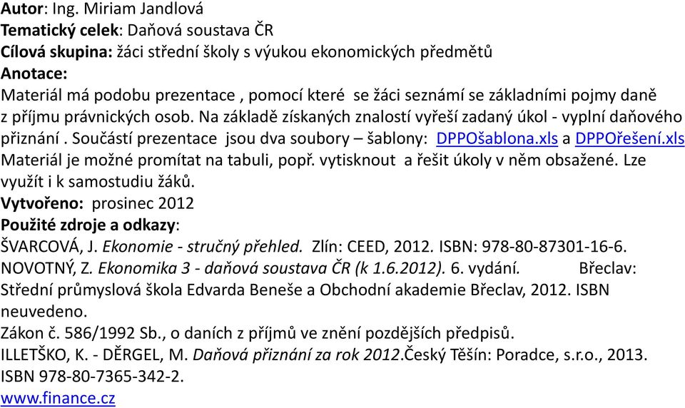 základními pojmy daně z příjmu právnických osob. Na základě získaných znalostí vyřeší zadaný úkol - vyplní daňového přiznání. Součástí prezentace jsou dva soubory šablony: DPPOšablona.