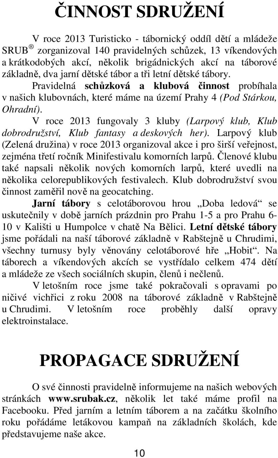 V roce 2013 fungovaly 3 kluby (Larpový klub, Klub dobrodružství, Klub fantasy a deskových her).