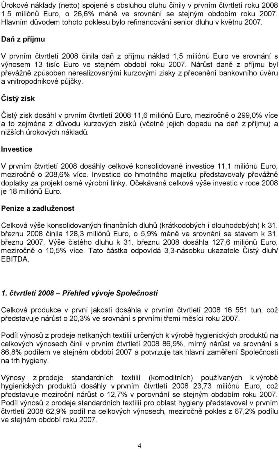 Daň z příjmu V prvním čtvrtletí 2008 činila daň z příjmu náklad 1,5 miliónů Euro ve srovnání s výnosem 13 tisíc Euro ve stejném období roku 2007.