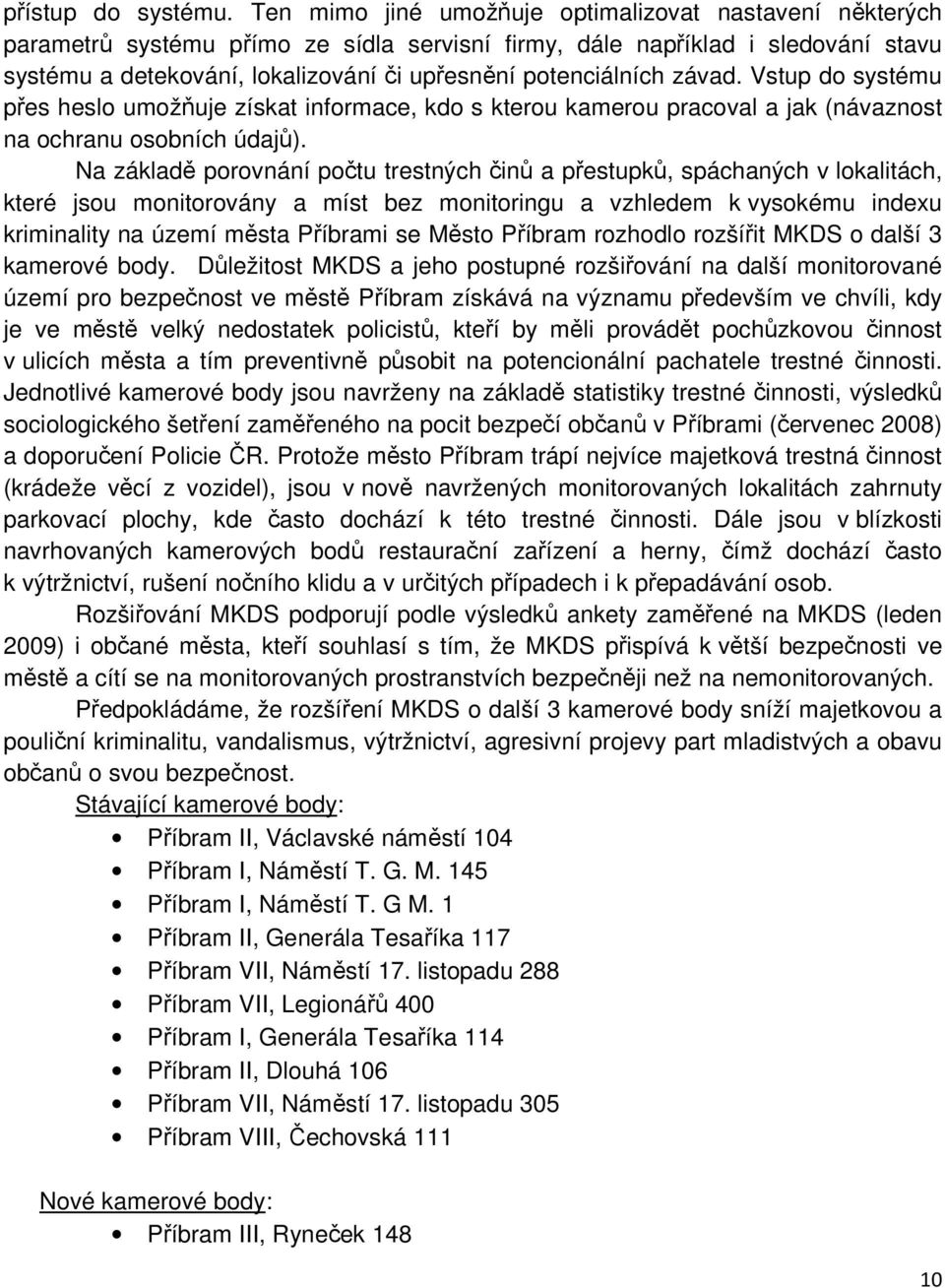 potenciálních závad. Vstup do systému přes heslo umožňuje získat informace, kdo s kterou kamerou pracoval a jak (návaznost na ochranu osobních údajů).