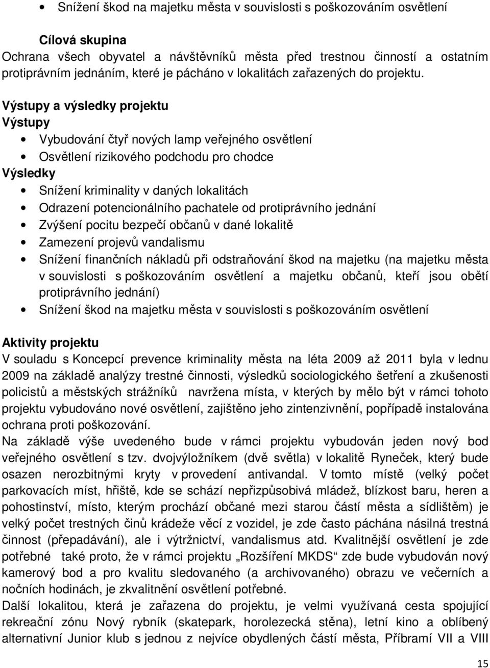 Výstupy a výsledky projektu Výstupy Vybudování čtyř nových lamp veřejného osvětlení Osvětlení rizikového podchodu pro chodce Výsledky Snížení kriminality v daných lokalitách Odrazení potencionálního