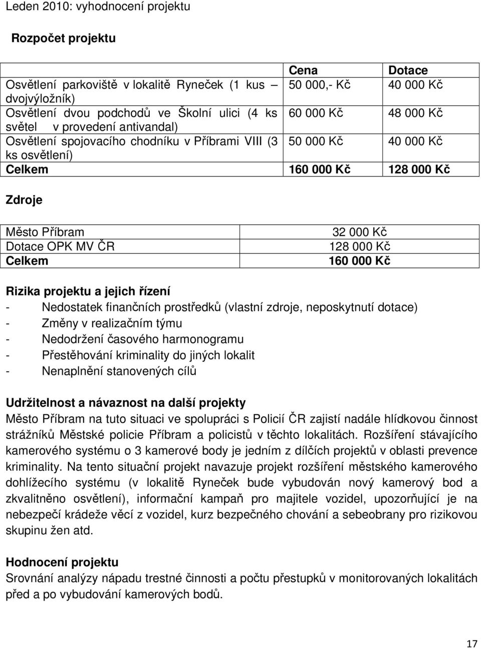 Celkem 32 000 Kč 128 000 Kč 160 000 Kč Rizika projektu a jejich řízení - Nedostatek finančních prostředků (vlastní zdroje, neposkytnutí dotace) - Změny v realizačním týmu - Nedodržení časového