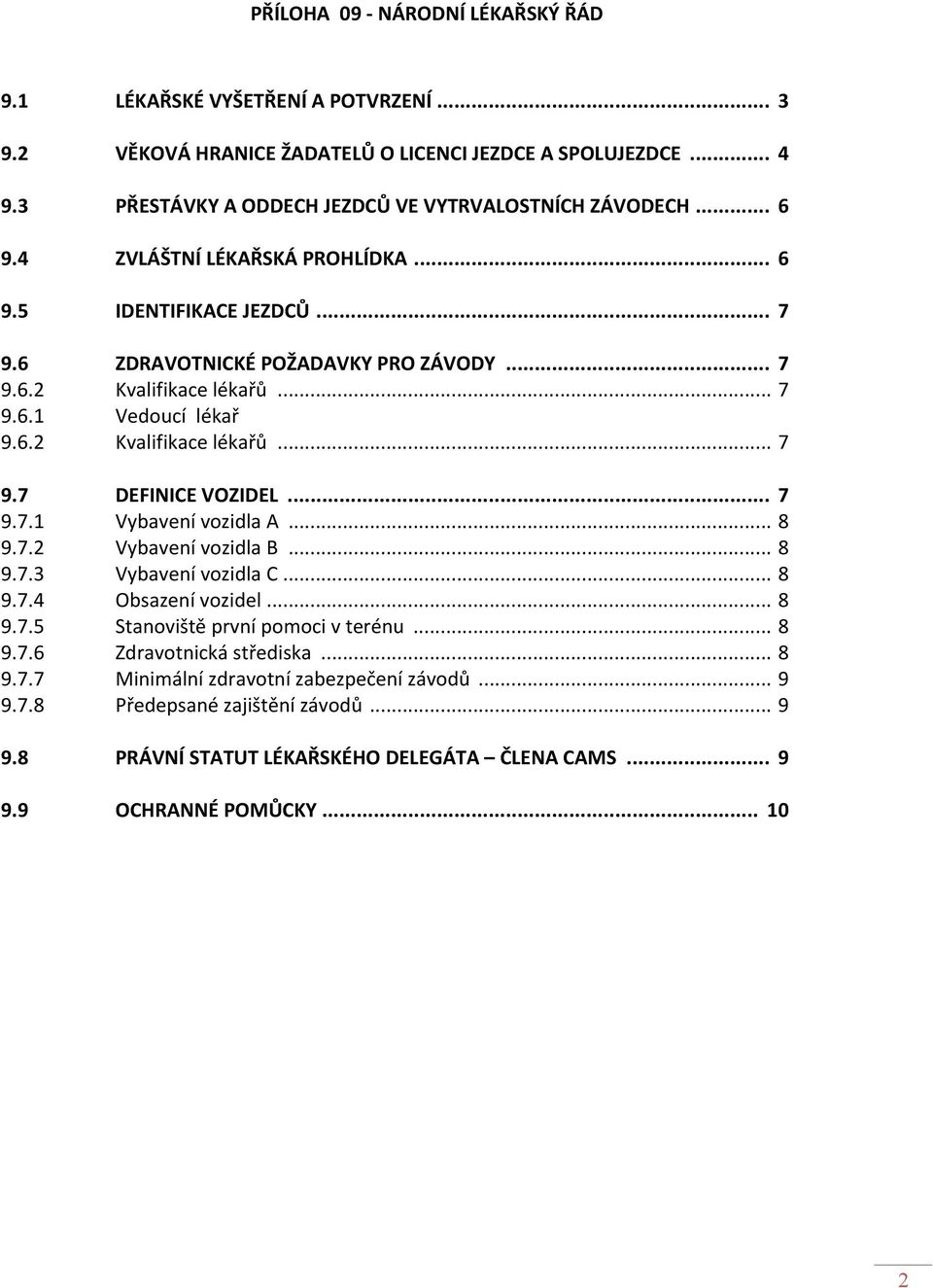 .. 7 9.7.1 Vybavení vozidla A... 8 9.7.2 Vybavení vozidla B... 8 9.7.3 Vybavení vozidla C... 8 9.7.4 Obsazení vozidel... 8 9.7.5 Stanoviště první pomoci v terénu... 8 9.7.6 Zdravotnická střediska.