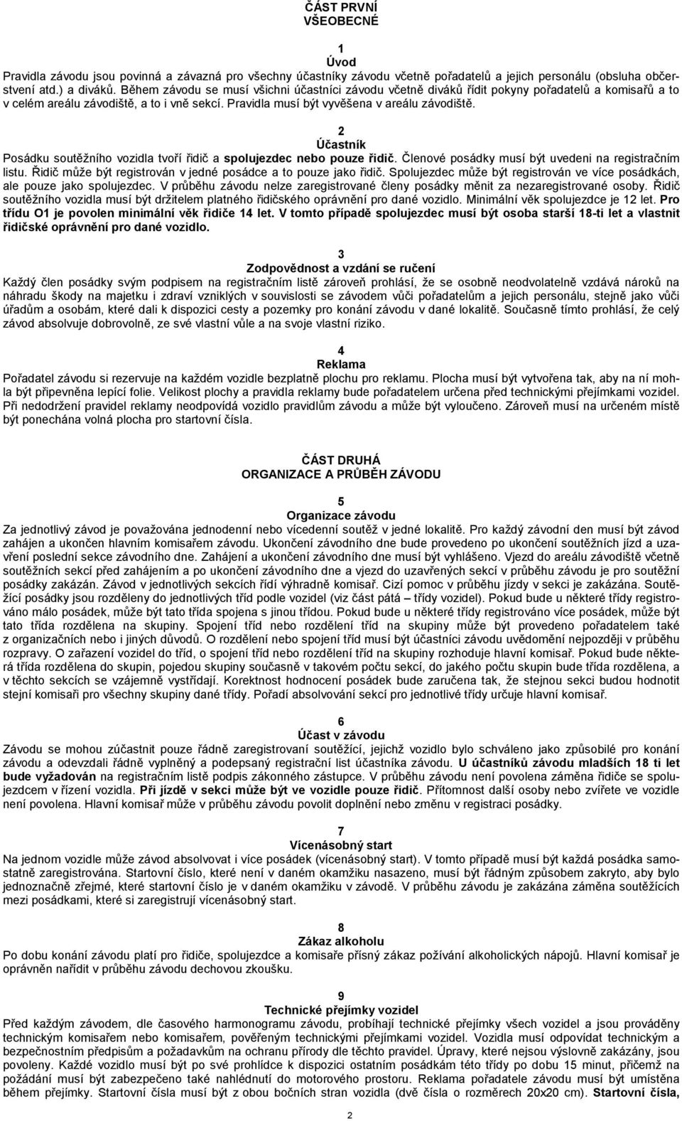 2 Účastník Posádku soutěžního vozidla tvoří řidič a spolujezdec nebo pouze řidič. Členové posádky musí být uvedeni na registračním listu.