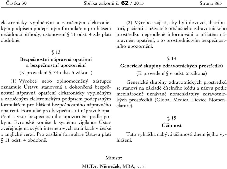 5 zákona) (1) Výrobce nebo zplnomocněný zástupce oznamuje Ústavu stanovená a dokončená bezpečnostní nápravná opatření elektronicky vyplněným a zaručeným elektronickým podpisem podepsaným formulářem