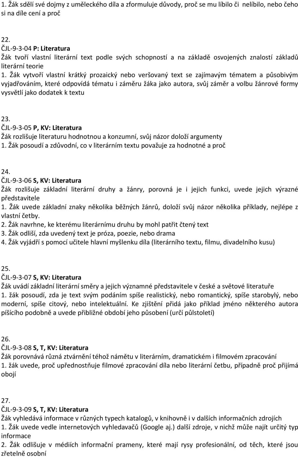 Žák vytvoří vlastní krátký prozaický nebo veršovaný text se zajímavým tématem a působivým vyjadřováním, které odpovídá tématu i záměru žáka jako autora, svůj záměr a volbu žánrové formy vysvětlí jako