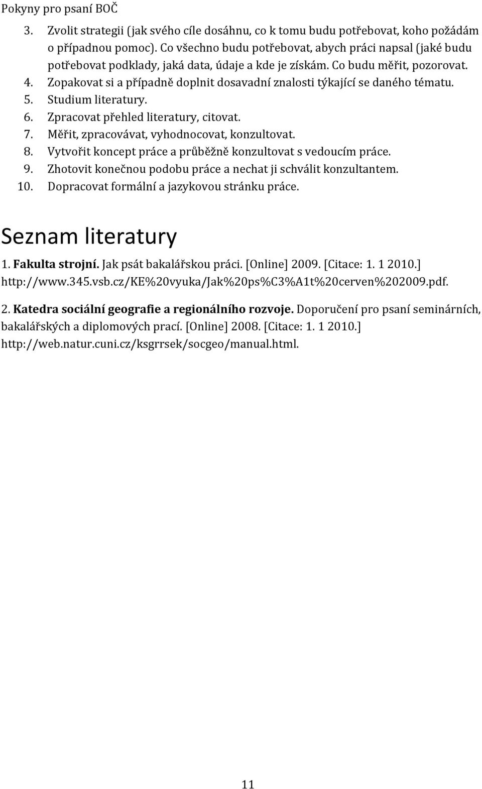 Zopakovat si a případně doplnit dosavadní znalosti týkající se daného tématu. 5. Studium literatury. 6. Zpracovat přehled literatury, citovat. 7. Měřit, zpracovávat, vyhodnocovat, konzultovat. 8.