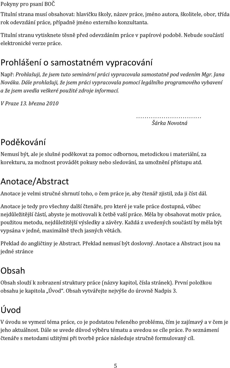 Prohlášení o samostatném vypracování Např: Prohlašuji, že jsem tuto seminární práci vypracovala samostatně pod vedením Mgr. Jana Nováka.