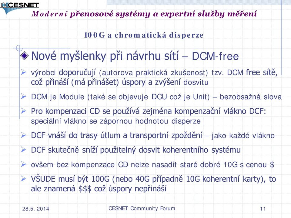kompenzační vlákno DCF: speciální vlákno se zápornou hodnotou disperze DCF vnáší do trasy útlum a transportní zpoždění jako každé vlákno DCF skutečně sníží použitelný