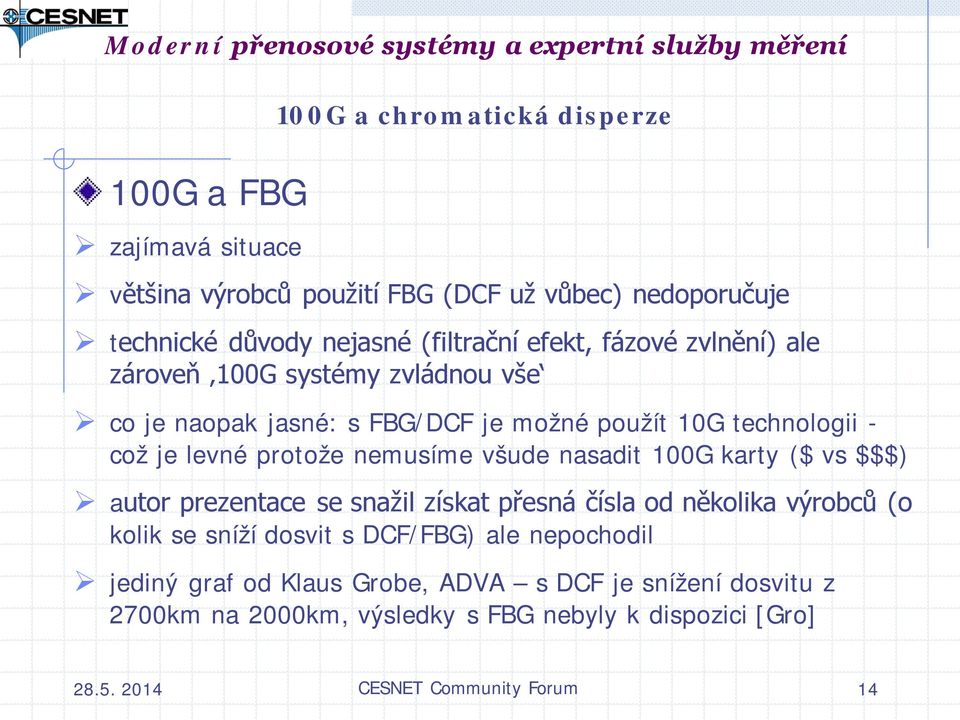 nemusíme všude nasadit 100G karty ($ vs $$$) autor prezentace se snažil získat přesná čísla od několika výrobců (o kolik se sníží dosvit s DCF/FBG) ale
