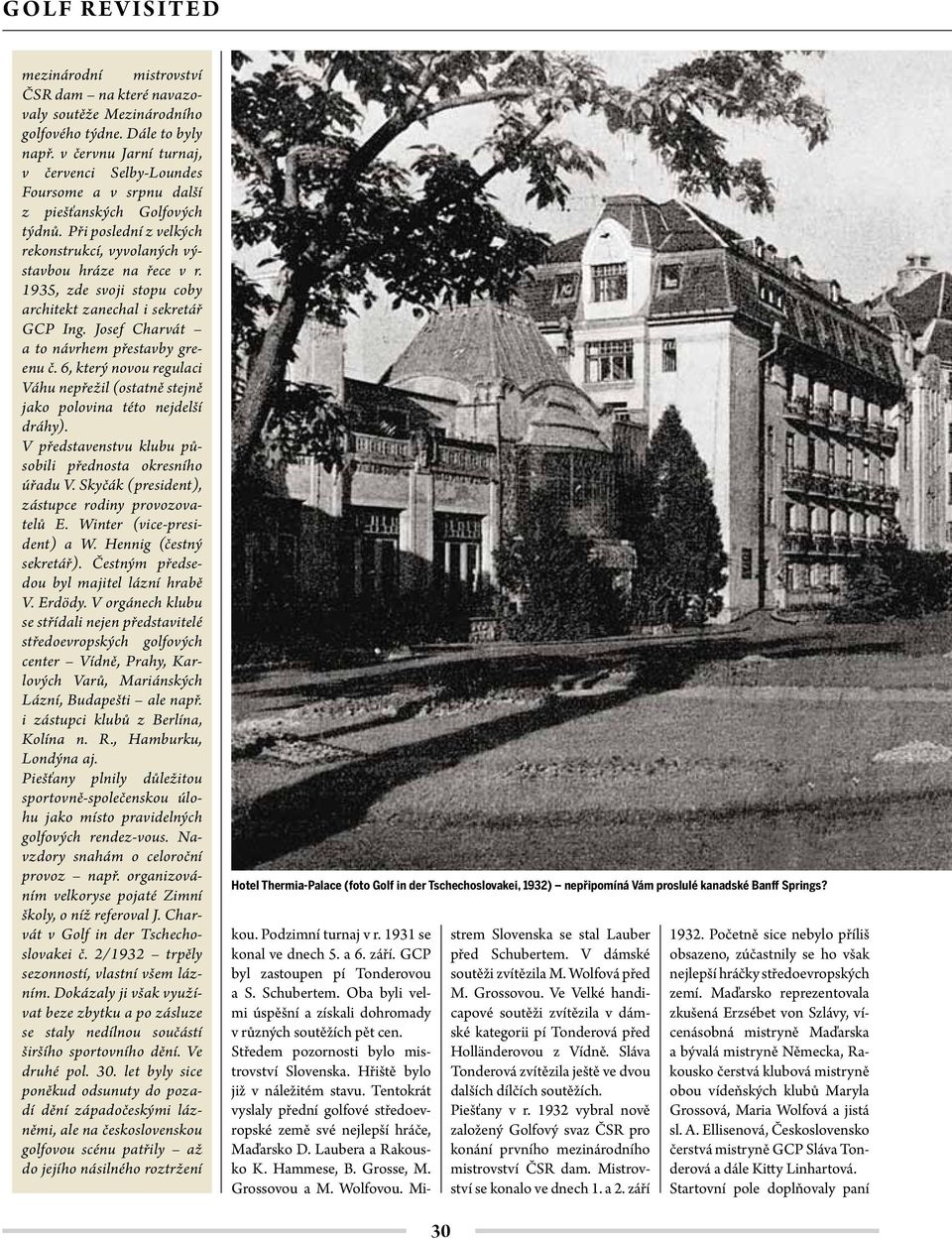 1935, zde svoji stopu coby architekt zanechal i sekretář GCP Ing. Josef Charvát a to návrhem přestavby greenu č.