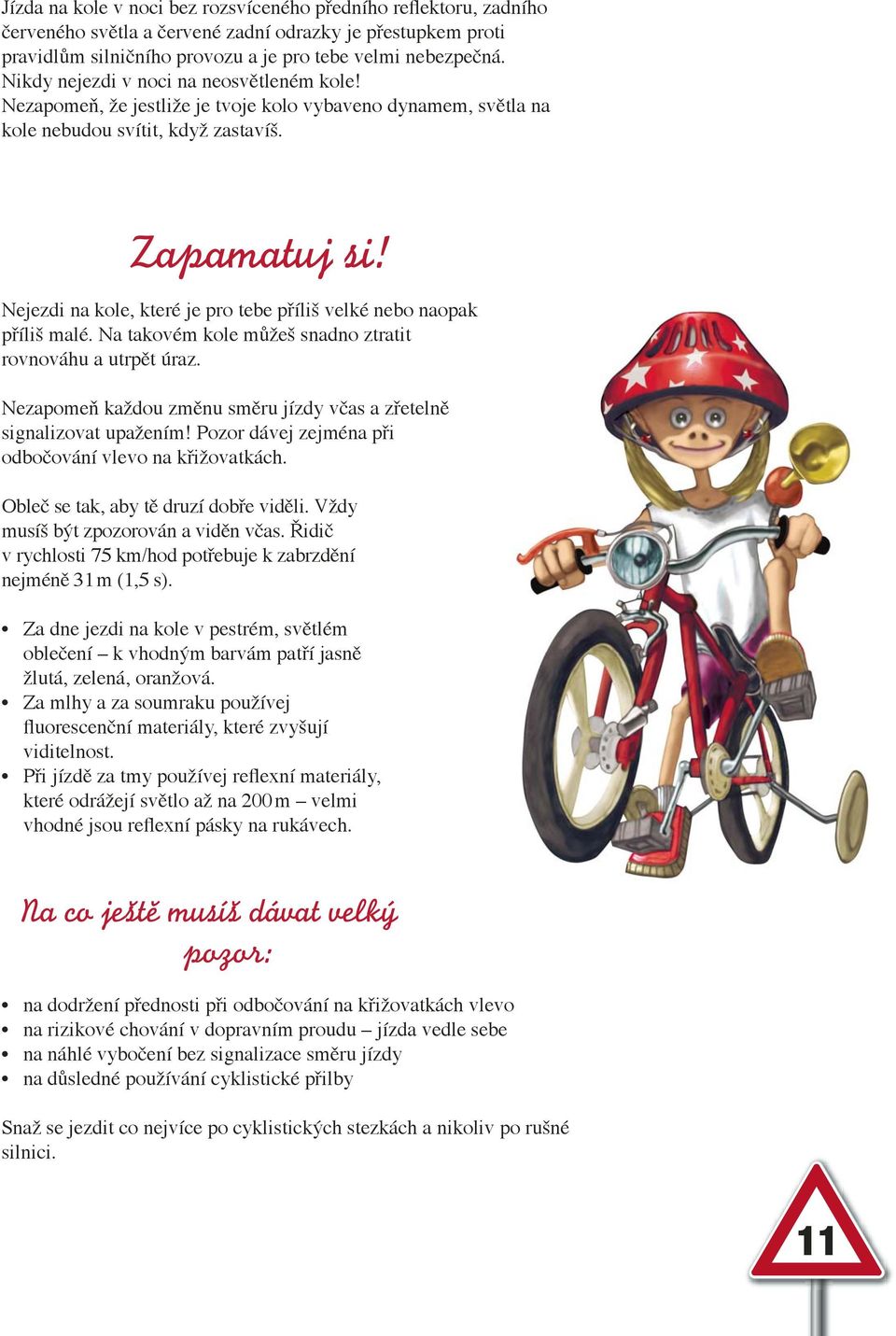 Nejezdi na kole, které je pro tebe příliš velké nebo naopak příliš malé. Na takovém kole můžeš snadno ztratit rovnováhu a utrpět úraz.