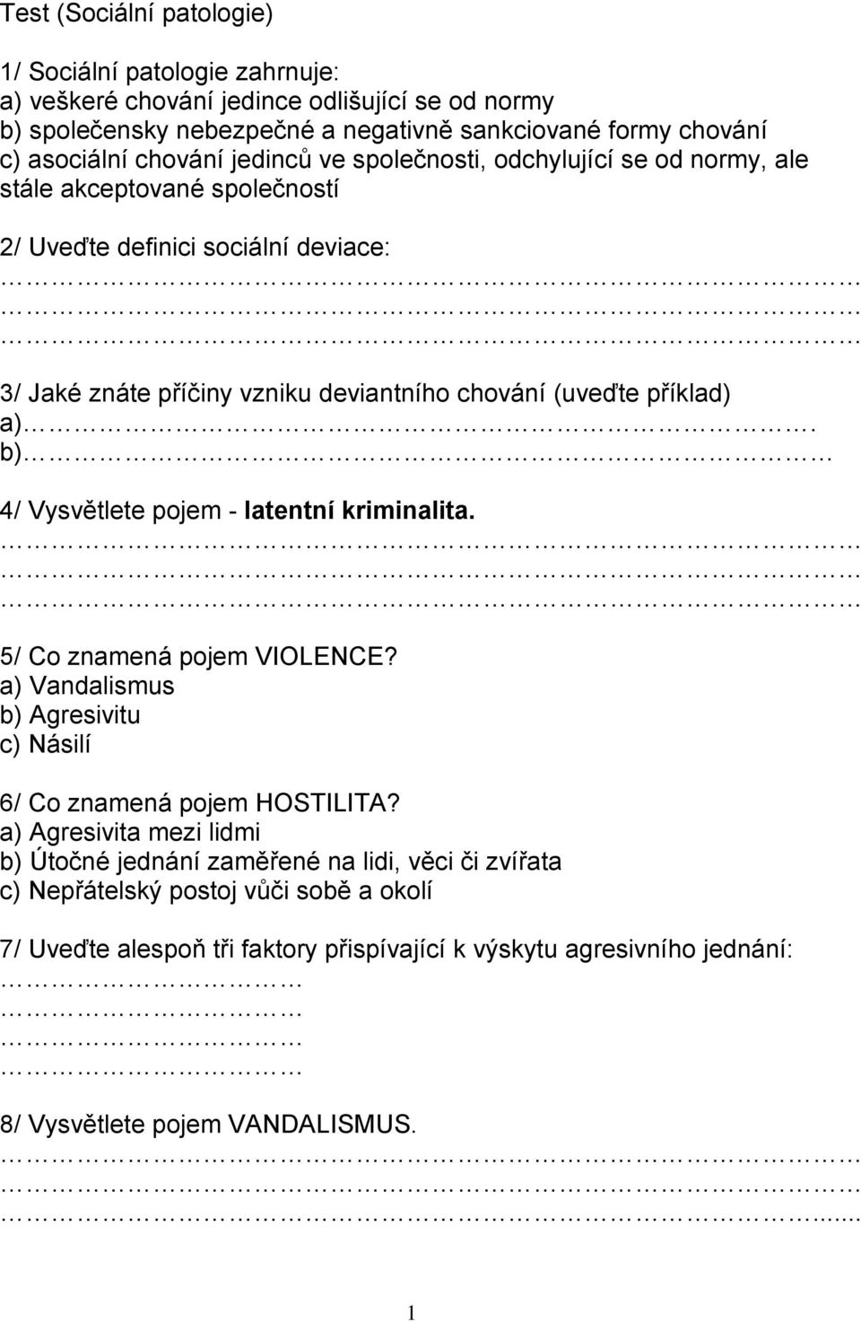 příklad) a). b) 4/ Vysvětlete pojem - latentní kriminalita. 5/ Co znamená pojem VIOLENCE? a) Vandalismus b) Agresivitu c) Násilí 6/ Co znamená pojem HOSTILITA?