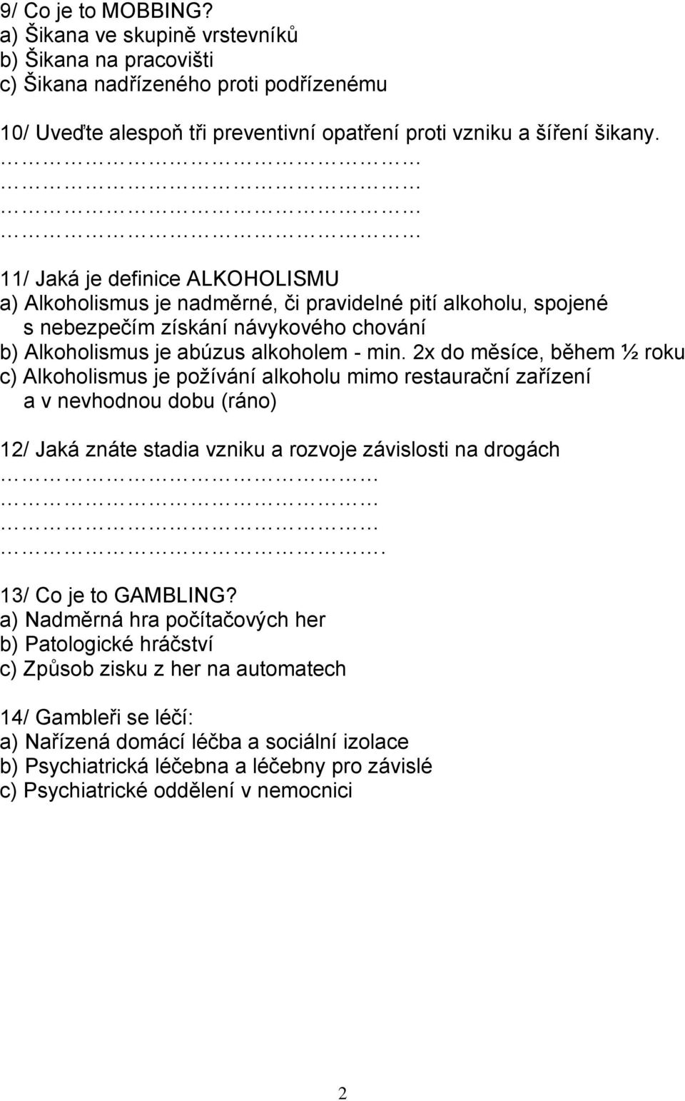 2x do měsíce, během ½ roku c) Alkoholismus je požívání alkoholu mimo restaurační zařízení a v nevhodnou dobu (ráno) 12/ Jaká znáte stadia vzniku a rozvoje závislosti na drogách. 13/ Co je to GAMBLING?