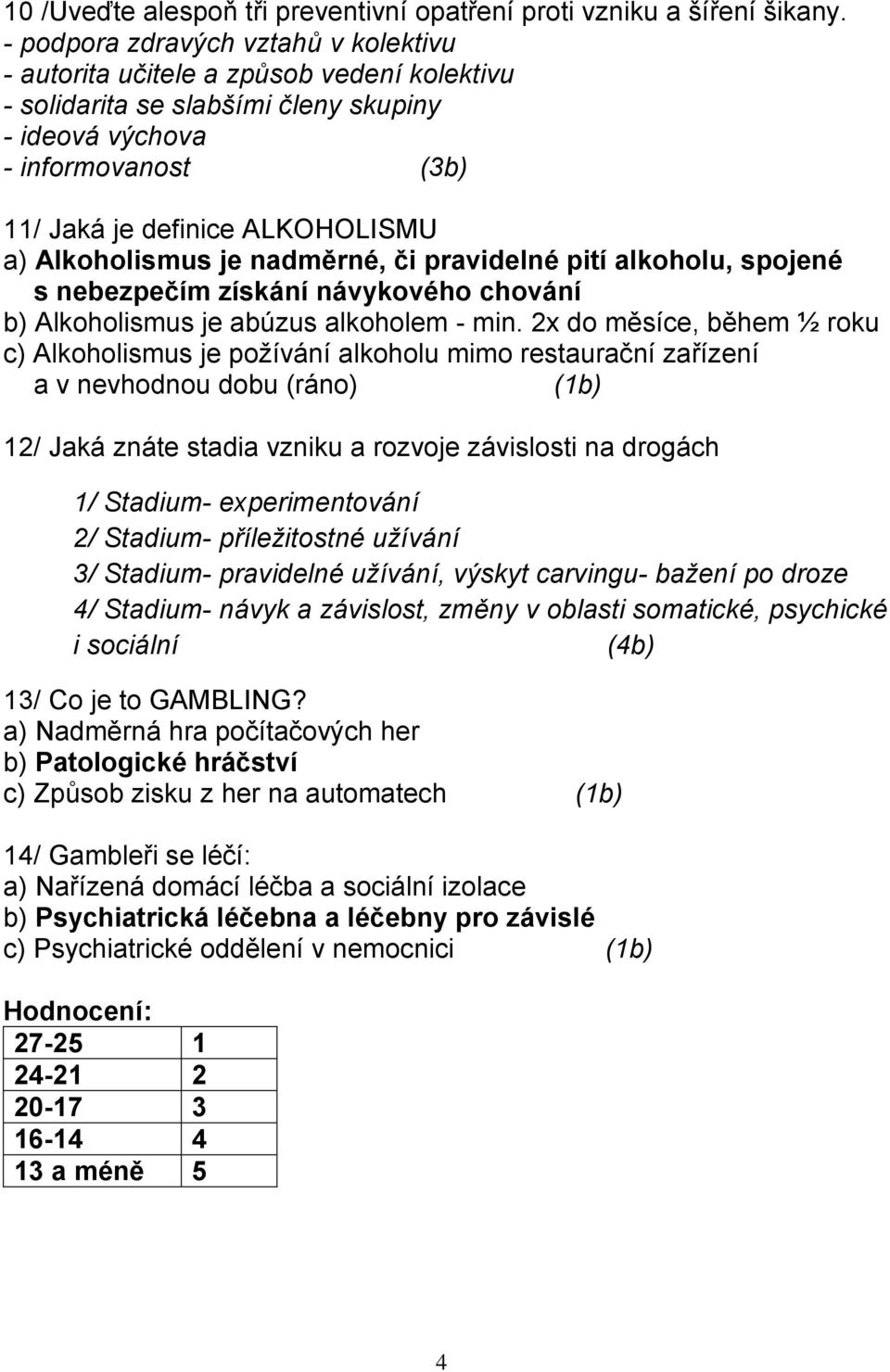 Alkoholismus je nadměrné, či pravidelné pití alkoholu, spojené s nebezpečím získání návykového chování b) Alkoholismus je abúzus alkoholem - min.