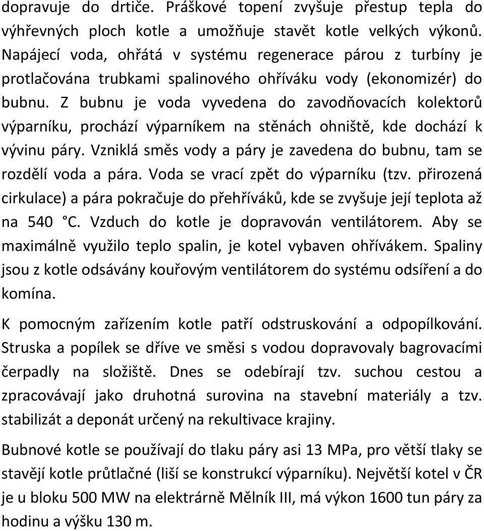 Z bubnu je voda vyvedena do zavodňovacích kolektorů výparníku, prochází výparníkem na stěnách ohniště, kde dochází k vývinu páry.
