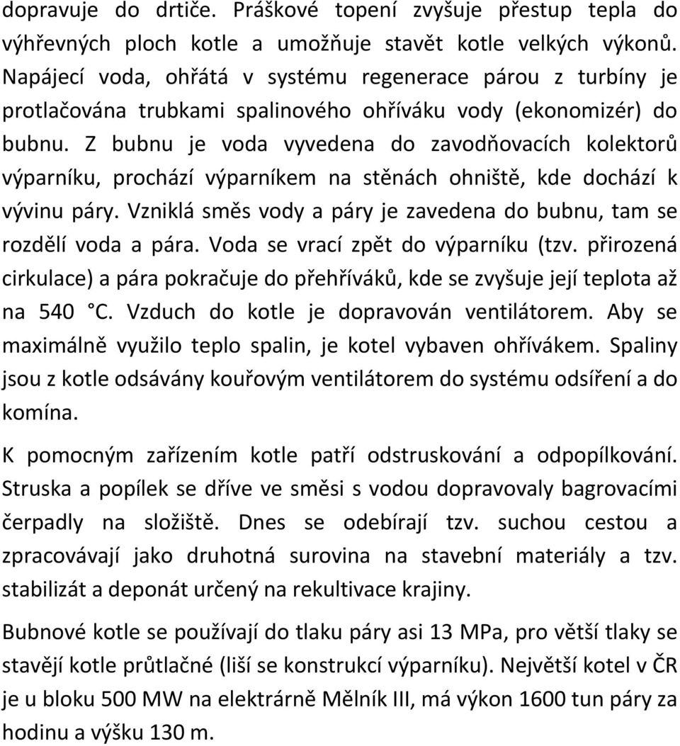 Z bubnu je voda vyvedena do zavodňovacích kolektorů výparníku, prochází výparníkem na stěnách ohniště, kde dochází k vývinu páry.