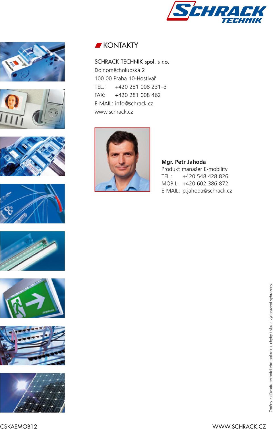 Petr Jahoda Produkt manažer E-mobility TEL.: +420 548 428 826 MOBIL: +420 602 386 872 E-MAIL: p.