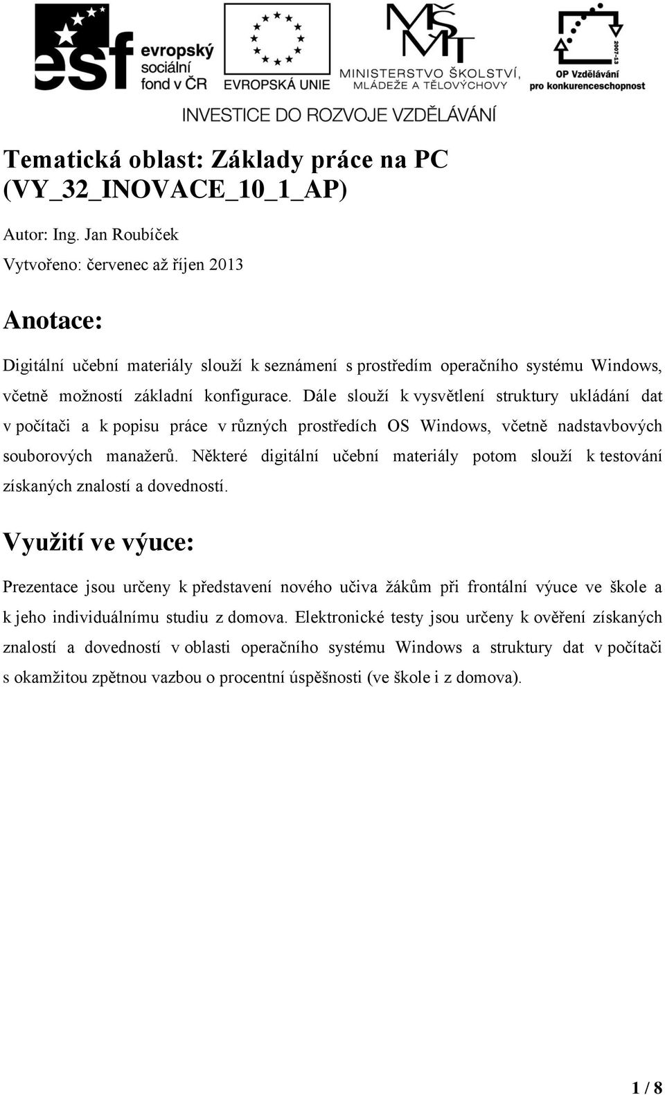 Dále slouží k vysvětlení struktury ukládání dat v počítači a k popisu práce v různých prostředích OS Windows, včetně nadstavbových souborových manažerů.