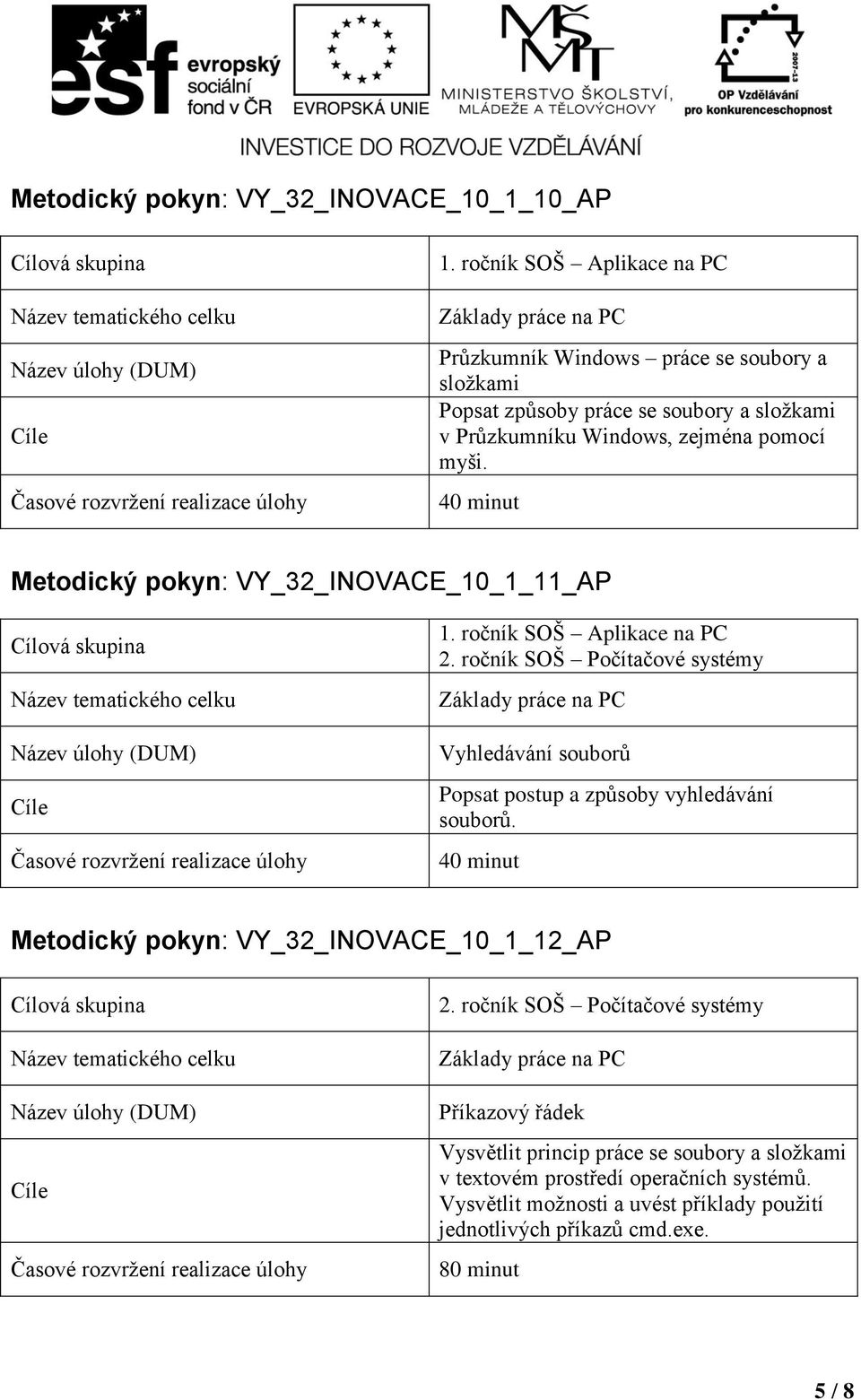 ročník SOŠ Počítačové systémy Vyhledávání souborů Popsat postup a způsoby vyhledávání souborů. Metodický pokyn: VY_32_INOVACE_10_1_12_AP 2.