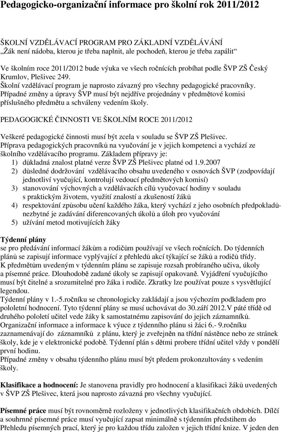 Pípadné zmny a úpravy ŠVP musí být nejdíve projednány v pedmtové komisi píslušného pedmtu a schváleny vedením školy.