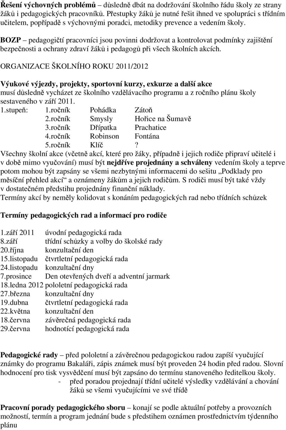 BOZP pedagogití pracovníci jsou povinni dodržovat a kontrolovat podmínky zajištní bezpenosti a ochrany zdraví žák i pedagog pi všech školních akcích.