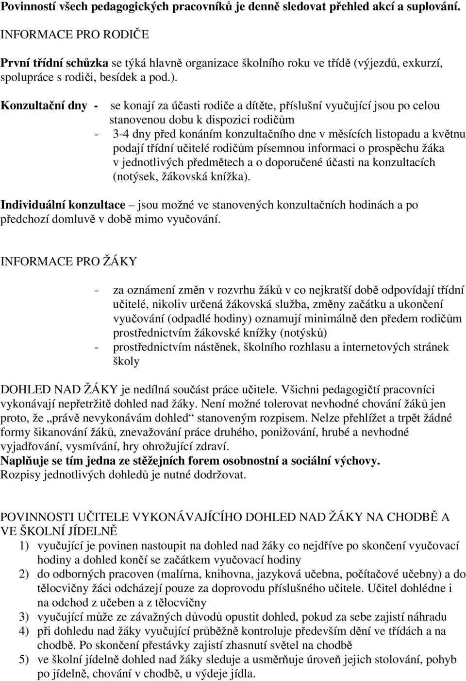 Konzultaní dny - se konají za úasti rodie a dítte, píslušní vyuující jsou po celou stanovenou dobu k dispozici rodim - 3-4 dny ped konáním konzultaního dne v msících listopadu a kvtnu podají tídní