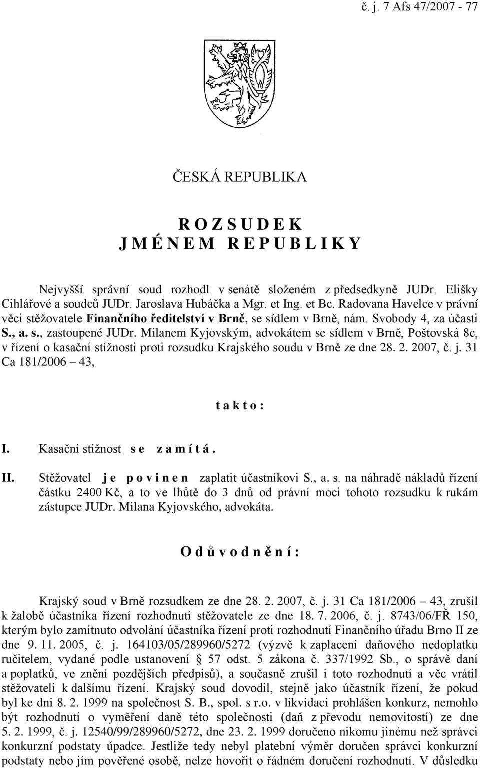 Milanem Kyjovským, advokátem se sídlem v Brně, Poštovská 8c, v řízení o kasační stížnosti proti rozsudku Krajského soudu v Brně ze dne 28. 2. 2007, č. j. 31 Ca 181/2006 43, t a k t o : I.