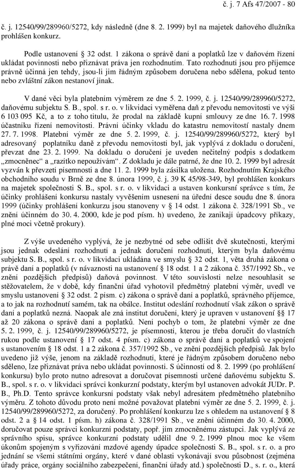 Tato rozhodnutí jsou pro příjemce právně účinná jen tehdy, jsou-li jim řádným způsobem doručena nebo sdělena, pokud tento nebo zvláštní zákon nestanoví jinak.