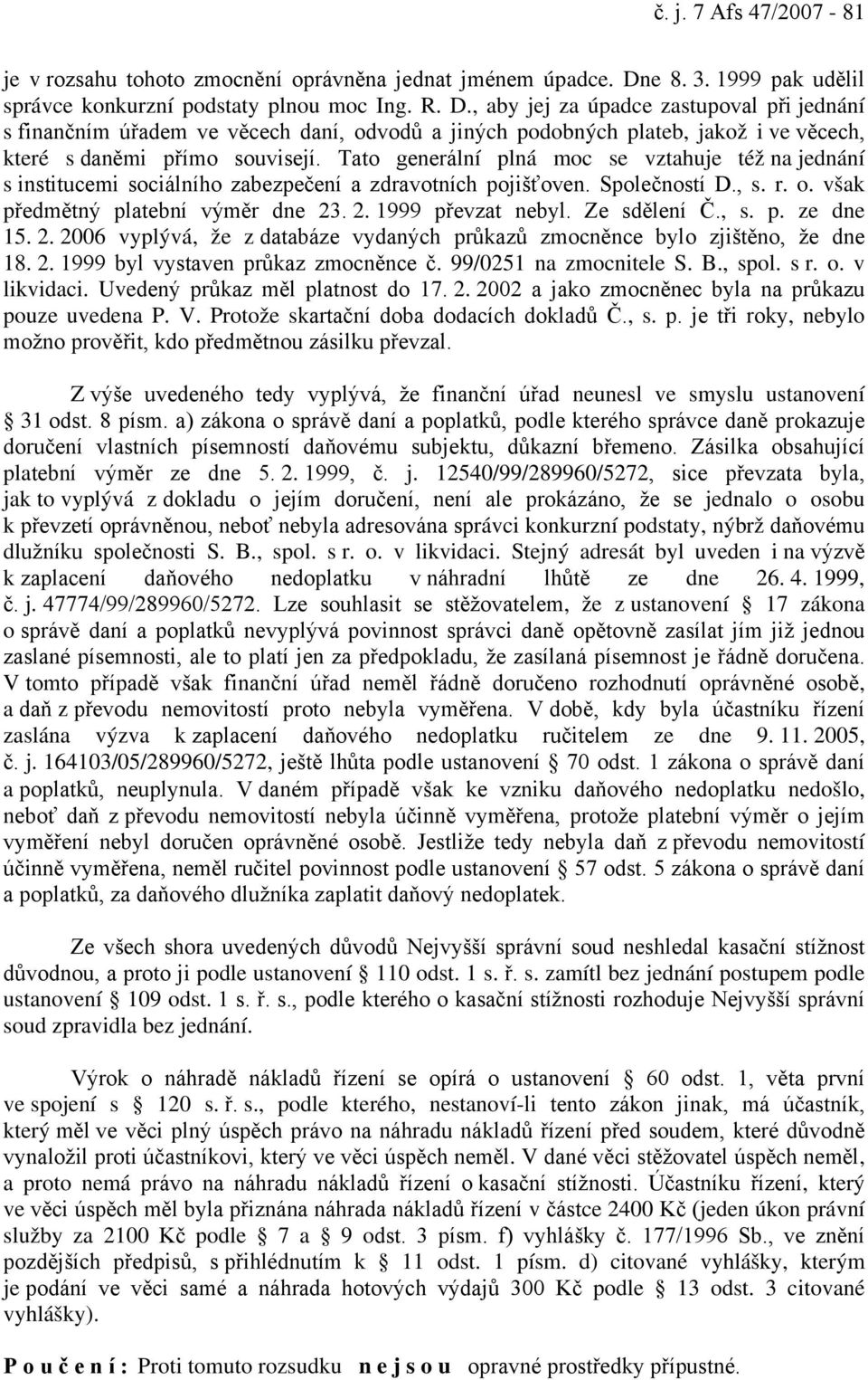 , aby jej za úpadce zastupoval při jednání s finančním úřadem ve věcech daní, odvodů a jiných podobných plateb, jakož i ve věcech, které s daněmi přímo souvisejí.