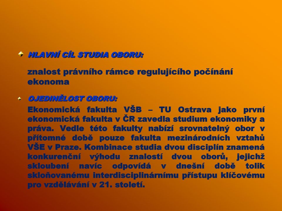 Vedle této fakulty nabízí srovnatelný obor v přítomné době pouze fakulta mezinárodních vztahů VŠE v Praze.