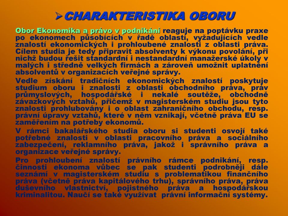 Cílem studia je tedy připravit absolventy k výkonu povolání, při nichţ budou řešit standardní i nestandardní manaţerské úkoly v malých i středně velkých firmách a zároveň umoţnit uplatnění absolventů