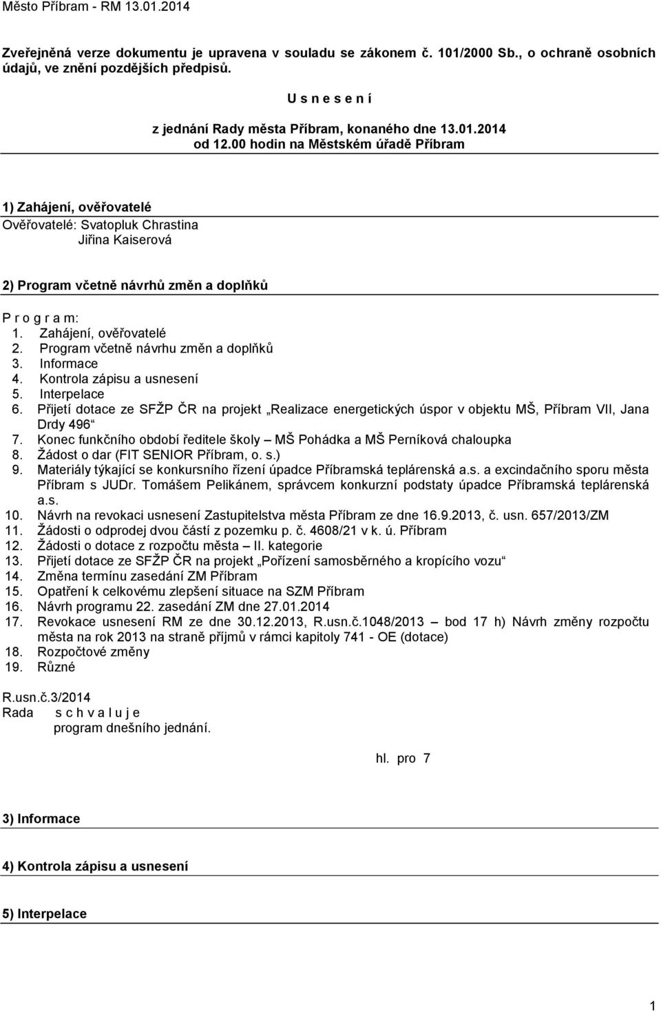 Program včetně návrhu změn a doplňků 3. Informace 4. Kontrola zápisu a usnesení 5. Interpelace 6.