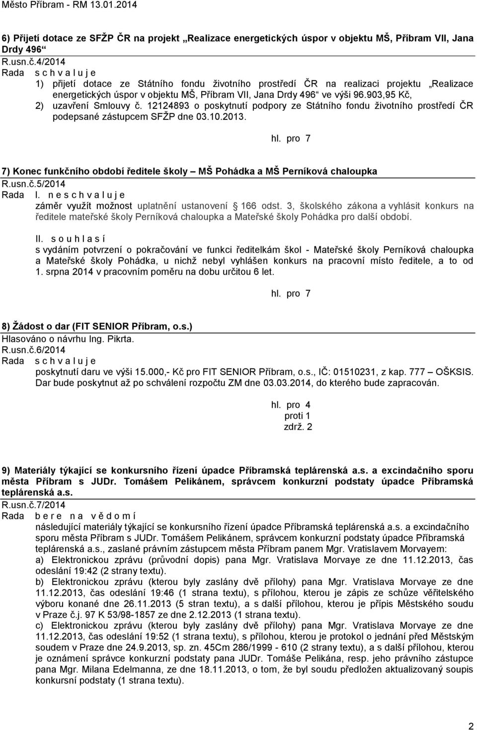 903,95 Kč, 2) uzavření Smlouvy č. 12124893 o poskytnutí podpory ze Státního fondu ţivotního prostředí ČR podepsané zástupcem SFŢP dne 03.10.2013.