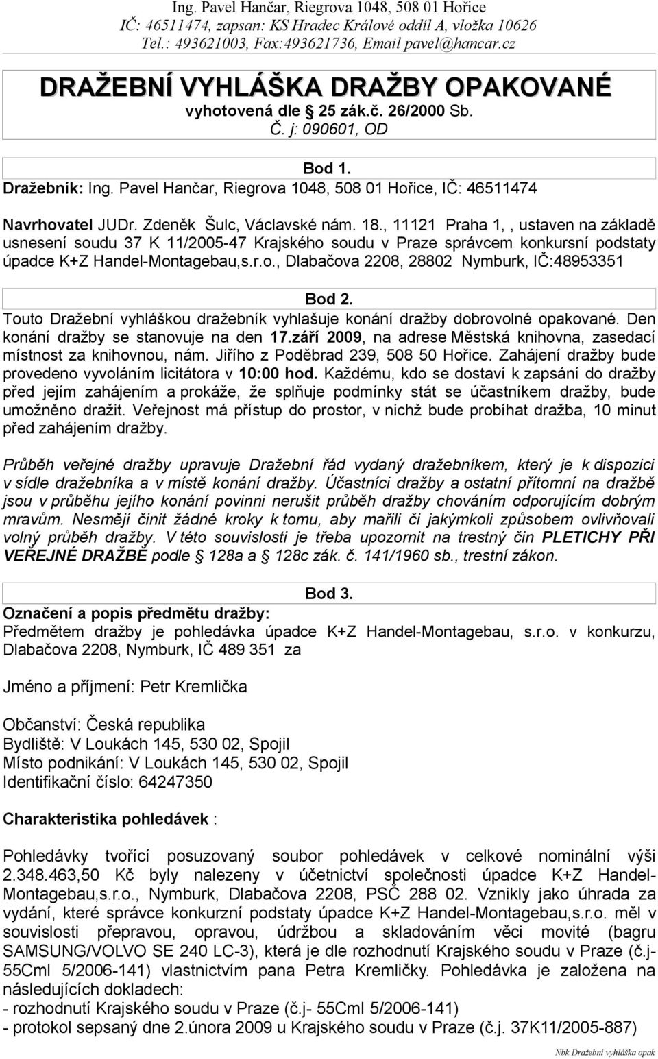 , 11121 Praha 1,, ustaven na základě usnesení soudu 37 K 11/2005-47 Krajského soudu v Praze správcem konkursní podstaty úpadce K+Z Handel-Montagebau,s.r.o., Dlabačova 2208, 28802 Nymburk, IČ:48953351 Bod 2.