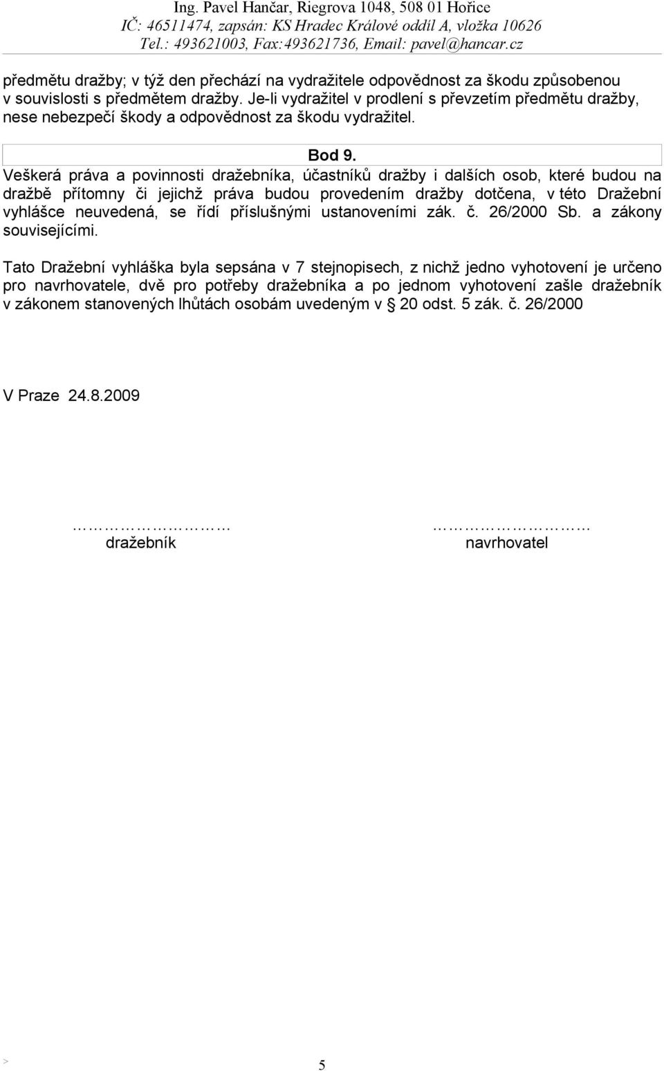 Je-li vydražitel v prodlení s převzetím předmětu dražby, nese nebezpečí škody a odpovědnost za škodu vydražitel. Bod 9.