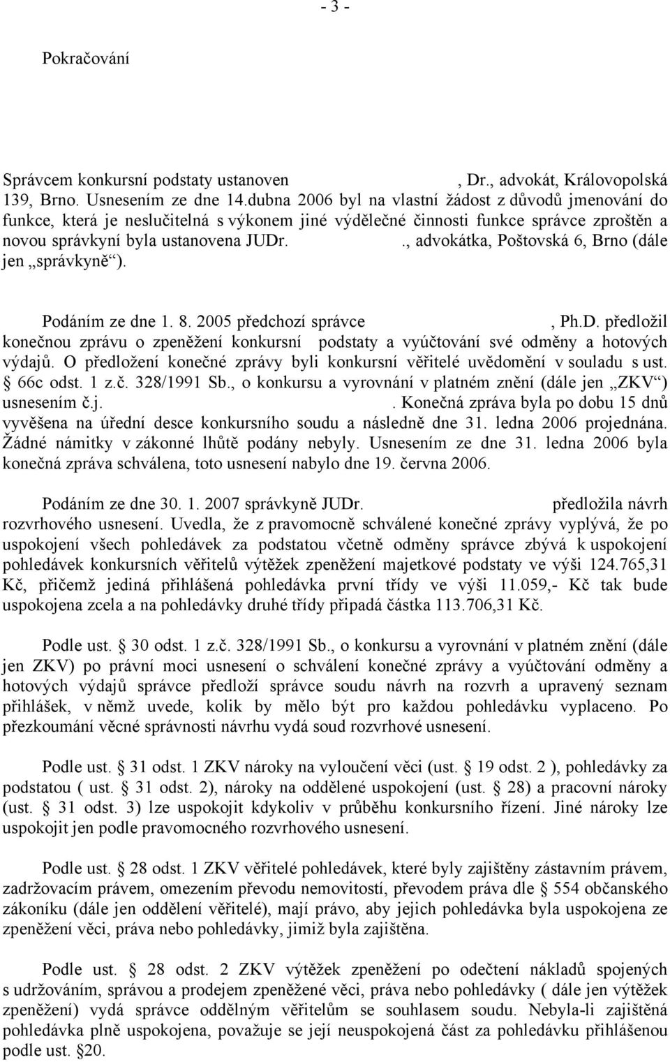 ., advokátka, Poštovská 6, Brno (dále jen správkyně ). Podáním ze dne 1. 8. 2005 předchozí správce, Ph.D.