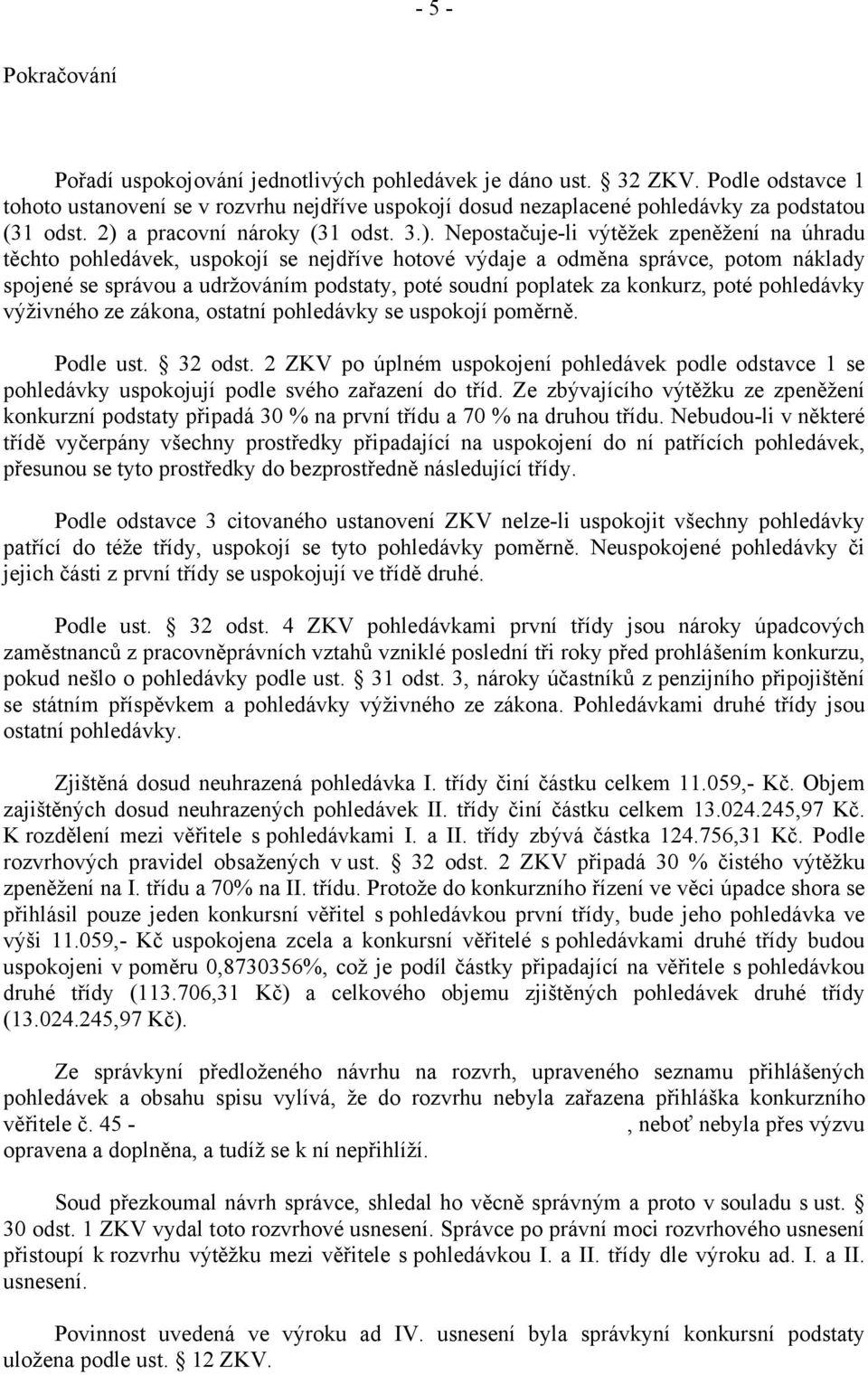 podstaty, poté soudní poplatek za konkurz, poté pohledávky výživného ze zákona, ostatní pohledávky se uspokojí poměrně. Podle ust. 32 odst.