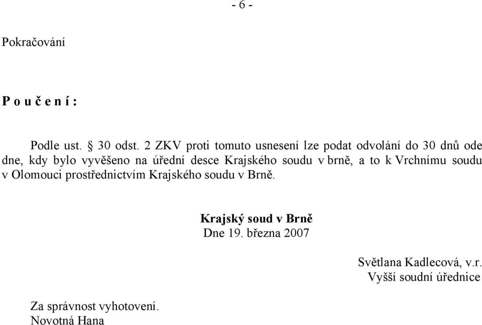 úřední desce Krajského soudu v brně, a to k Vrchnímu soudu v Olomouci prostřednictvím